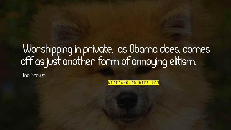 Am I Annoying You Quotes By Tina Brown: 'Worshipping in private,' as Obama does, comes off