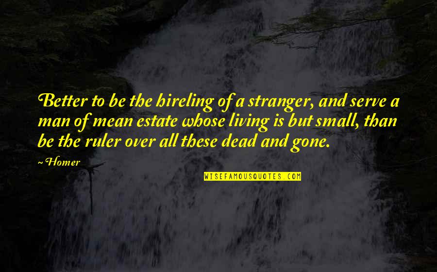 Am I Better Off Dead Quotes By Homer: Better to be the hireling of a stranger,