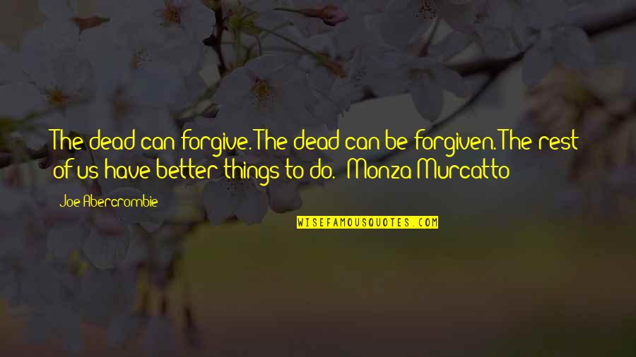 Am I Better Off Dead Quotes By Joe Abercrombie: The dead can forgive. The dead can be