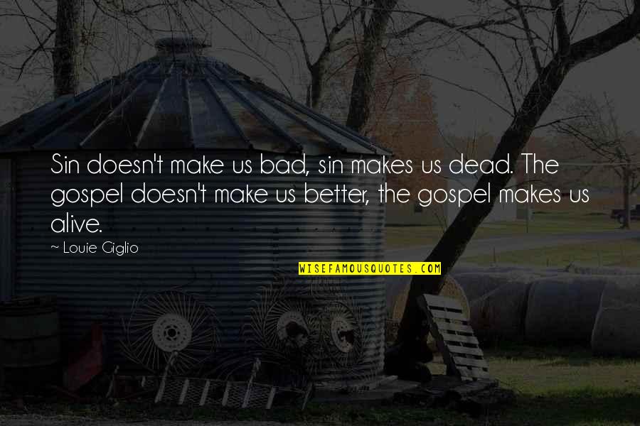 Am I Better Off Dead Quotes By Louie Giglio: Sin doesn't make us bad, sin makes us