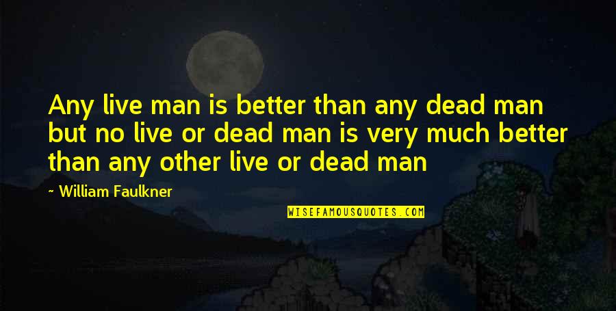 Am I Better Off Dead Quotes By William Faulkner: Any live man is better than any dead