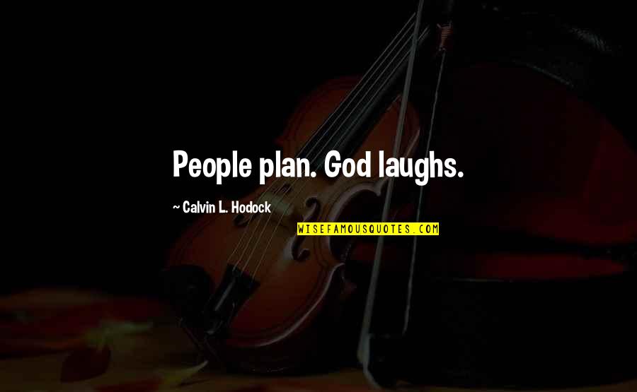 Am I Bovvered Quotes By Calvin L. Hodock: People plan. God laughs.