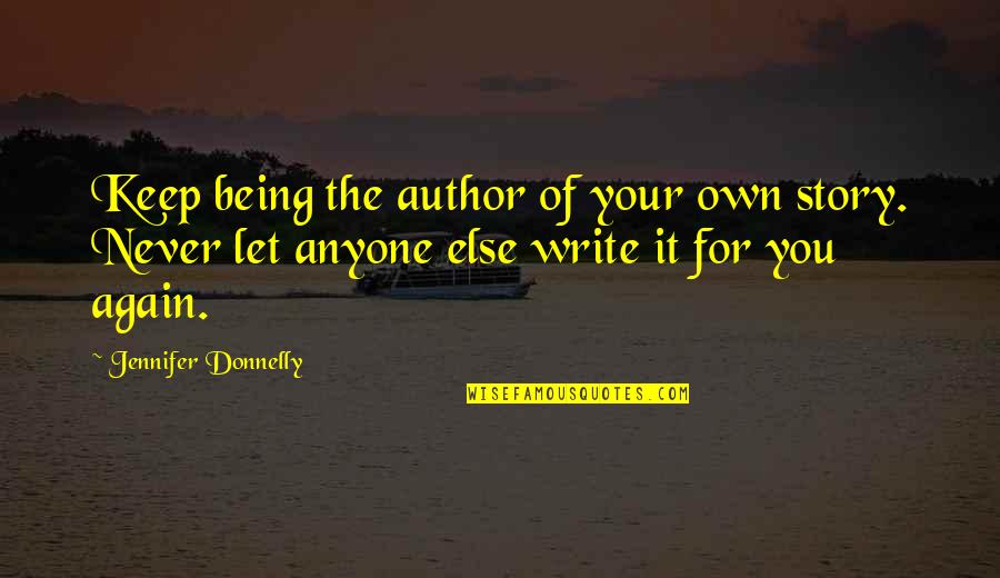 Am I Bovvered Quotes By Jennifer Donnelly: Keep being the author of your own story.