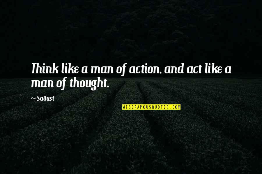 Am I Bovvered Quotes By Sallust: Think like a man of action, and act