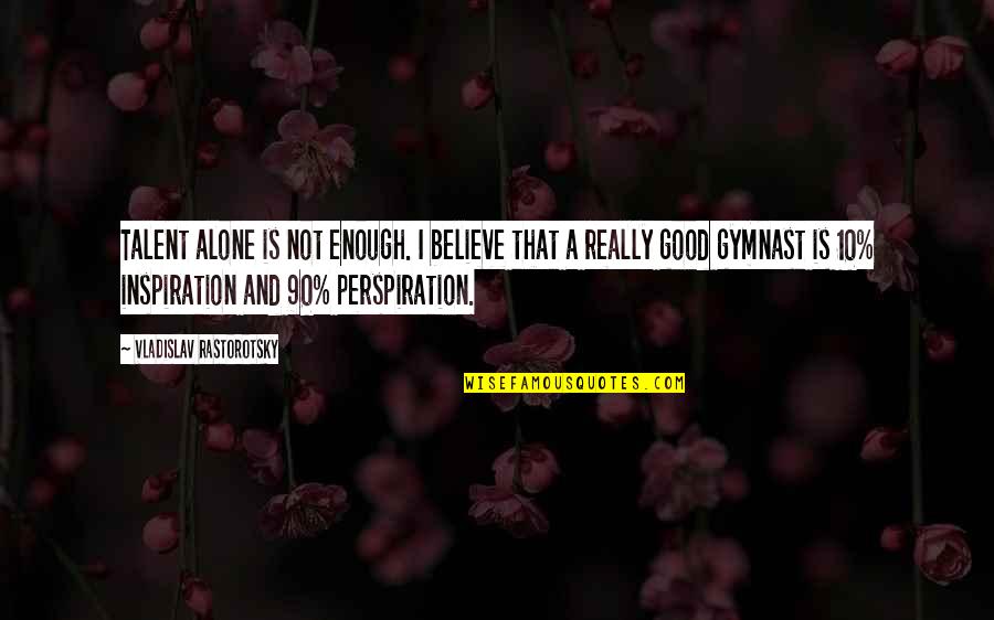 Am I Enough For You Quotes By Vladislav Rastorotsky: Talent alone is not enough. I believe that