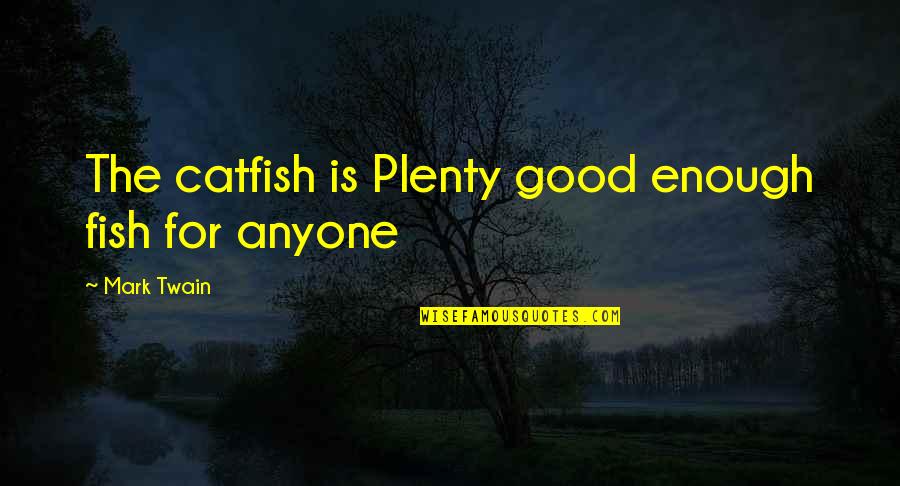 Am I Even Good Enough Quotes By Mark Twain: The catfish is Plenty good enough fish for