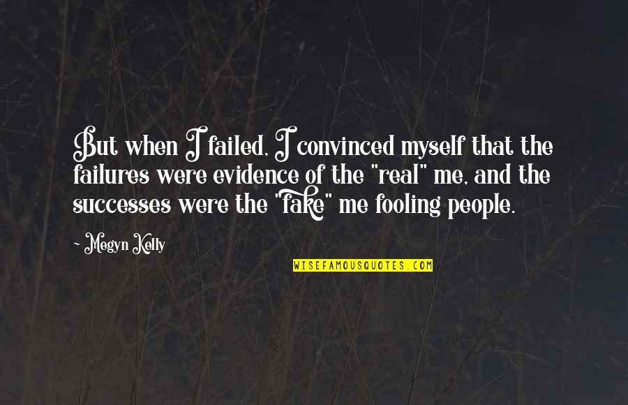 Am I Fooling Myself Quotes By Megyn Kelly: But when I failed, I convinced myself that