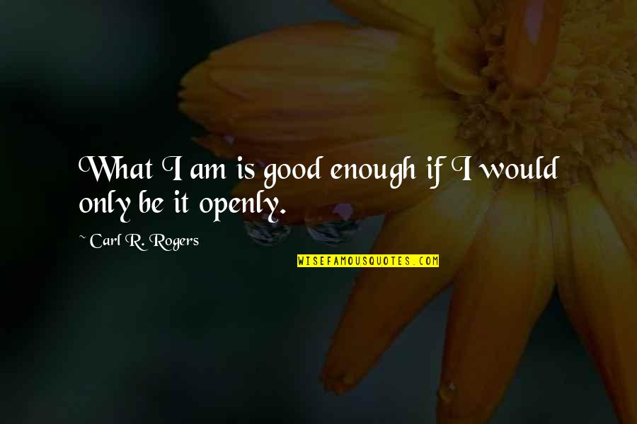 Am I Good Enough Quotes By Carl R. Rogers: What I am is good enough if I