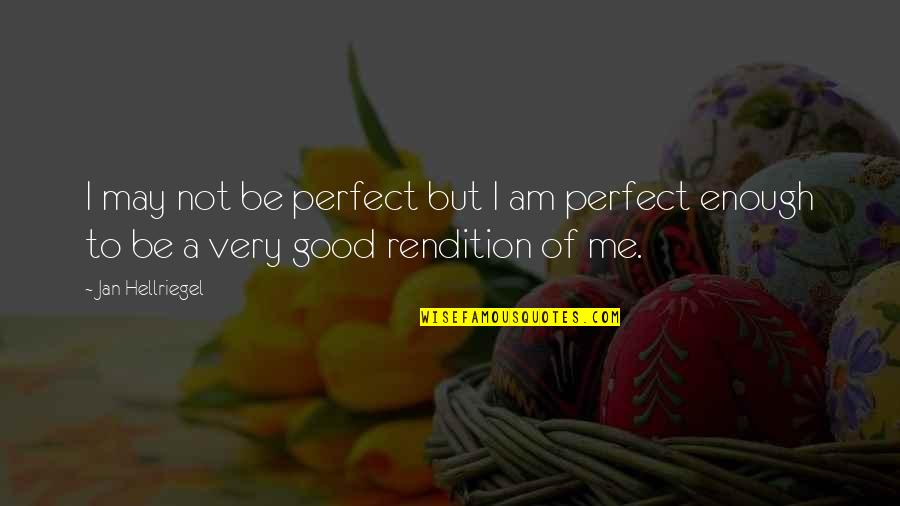 Am I Good Enough Quotes By Jan Hellriegel: I may not be perfect but I am