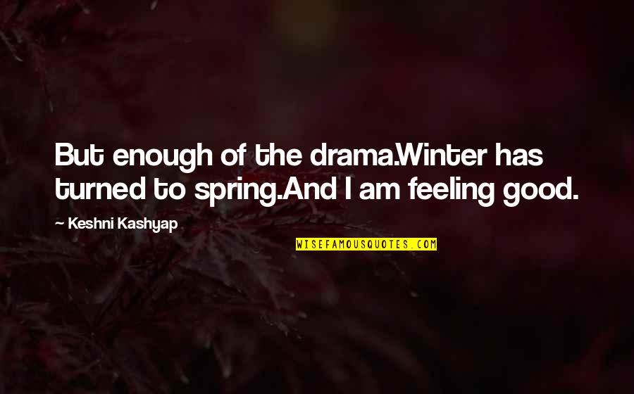 Am I Good Enough Quotes By Keshni Kashyap: But enough of the drama.Winter has turned to