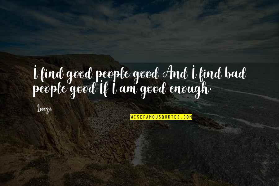 Am I Good Enough Quotes By Laozi: I find good people good And I find