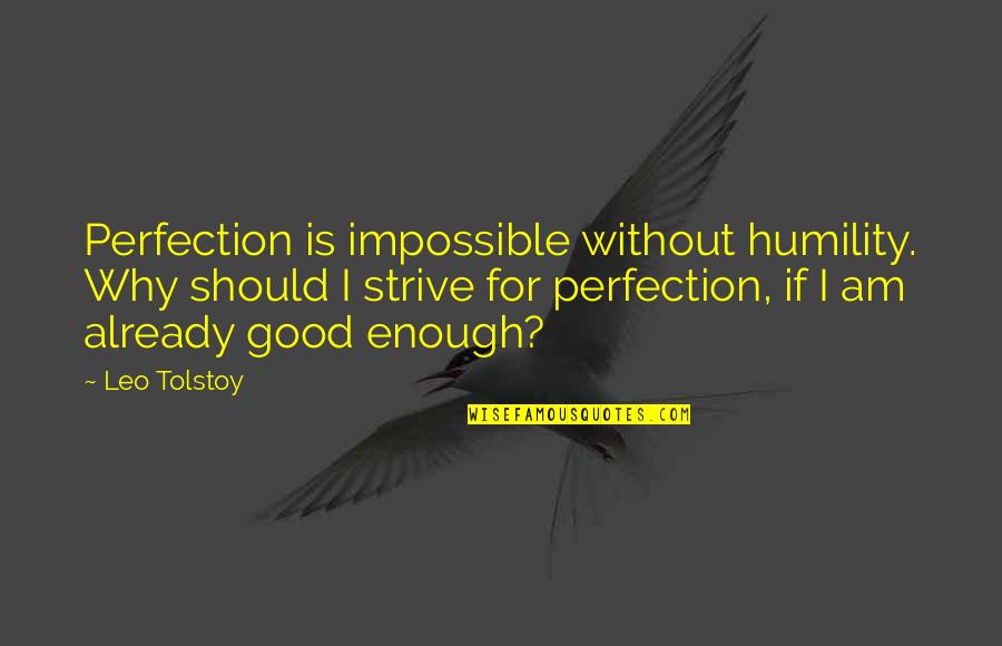 Am I Good Enough Quotes By Leo Tolstoy: Perfection is impossible without humility. Why should I