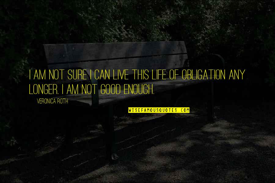 Am I Good Enough Quotes By Veronica Roth: I am not sure I can live this