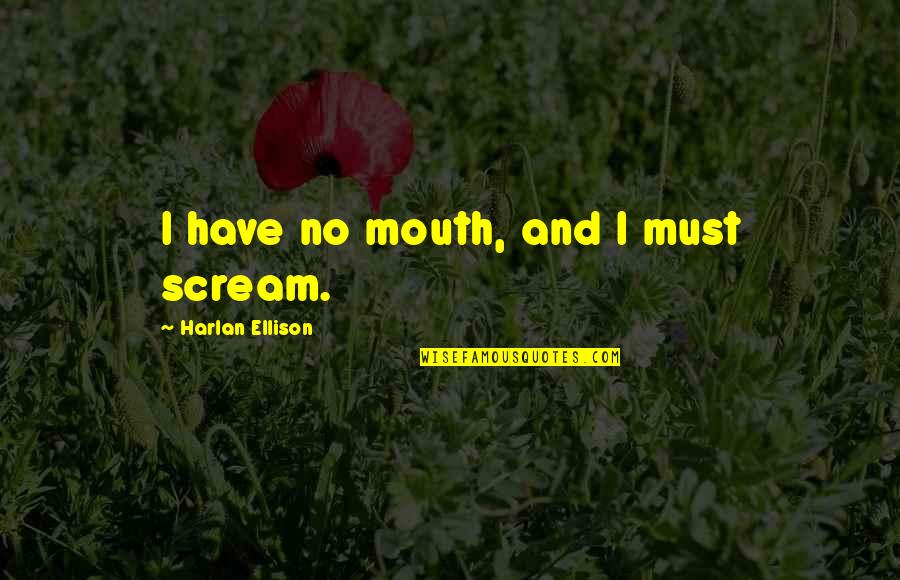 Am I Have No Mouth Quotes By Harlan Ellison: I have no mouth, and I must scream. Am I Have No Mouth Quotes By Harlan Ellison: I have no mouth, and I must scream.