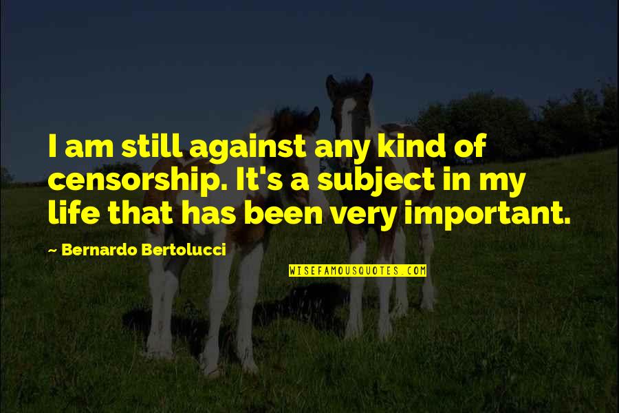Am I Important Quotes By Bernardo Bertolucci: I am still against any kind of censorship. Am I Important Quotes By Bernardo Bertolucci: I am still against any kind of censorship.