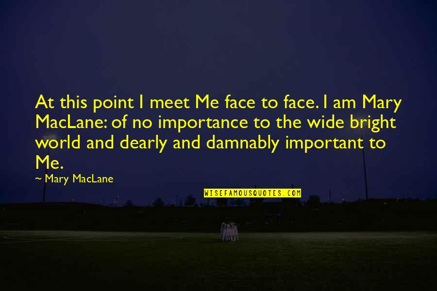 Am I Important Quotes By Mary MacLane: At this point I meet Me face to Am I Important Quotes By Mary MacLane: At this point I meet Me face to
