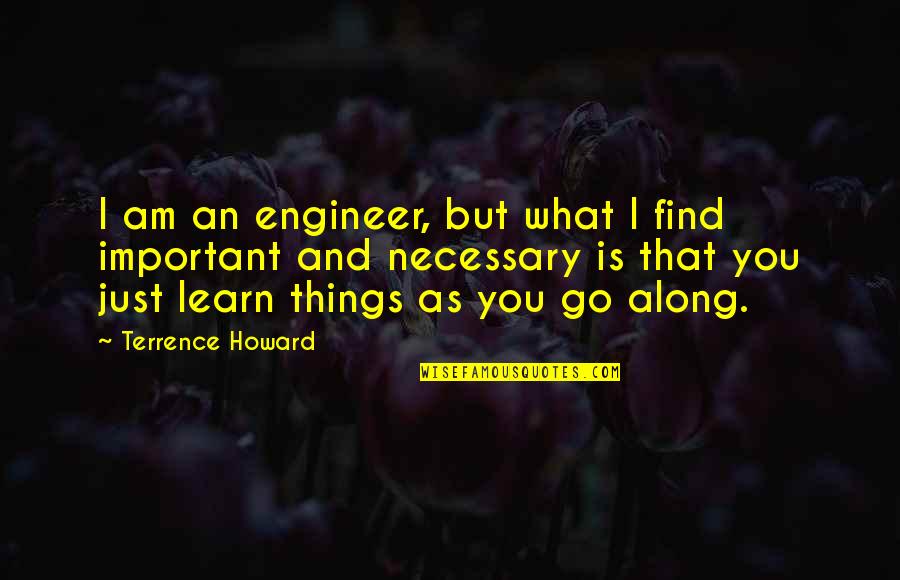 Am I Important Quotes By Terrence Howard: I am an engineer, but what I find Am I Important Quotes By Terrence Howard: I am an engineer, but what I find