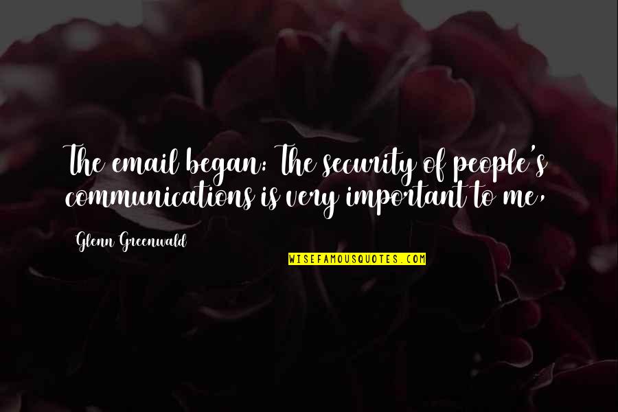 Am I Important To You Quotes By Glenn Greenwald: The email began: The security of people's communications