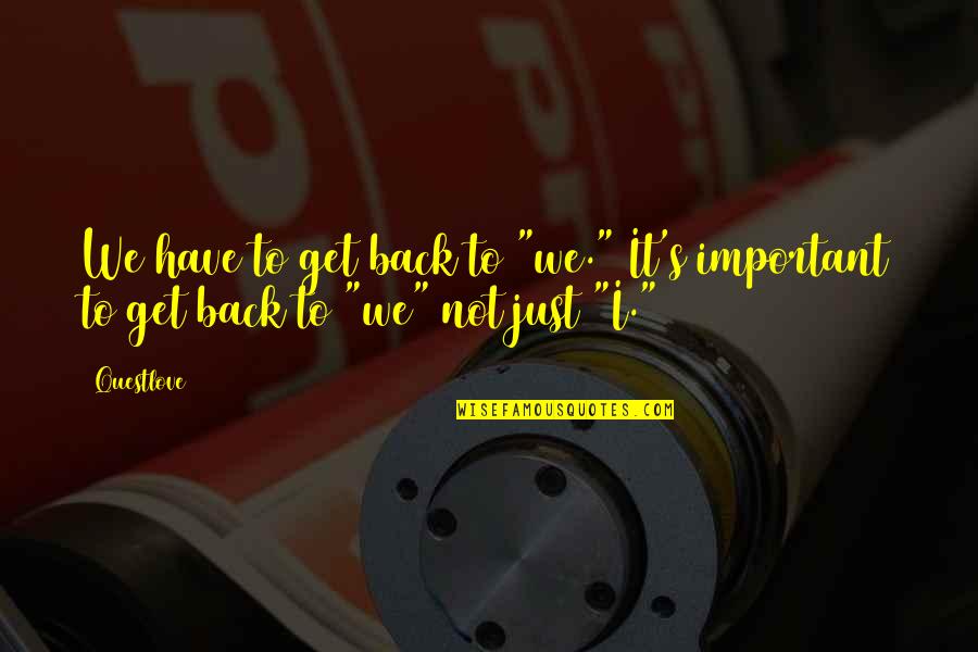 Am I Important To You Quotes By Questlove: We have to get back to "we." It's