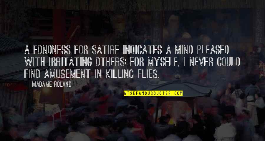 Am I Irritating You Quotes By Madame Roland: A fondness for satire indicates a mind pleased