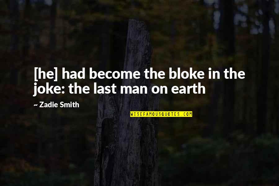 Am I Joke To You Quotes By Zadie Smith: [he] had become the bloke in the joke: