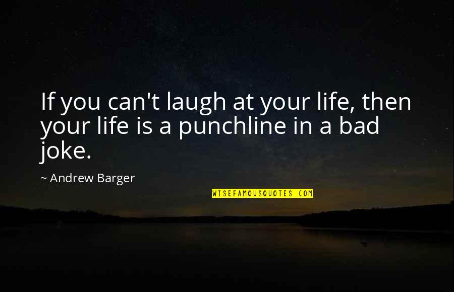 Am I Just A Joke To You Quotes By Andrew Barger: If you can't laugh at your life, then