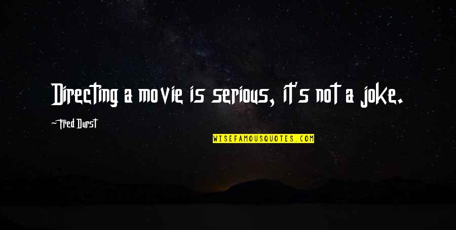 Am I Just A Joke To You Quotes By Fred Durst: Directing a movie is serious, it's not a Am I Just A Joke To You Quotes By Fred Durst: Directing a movie is serious, it's not a