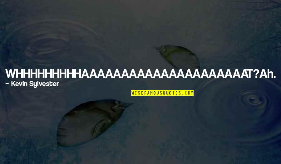 Am I Just A Joke To You Quotes By Kevin Sylvester: WHHHHHHHHHAAAAAAAAAAAAAAAAAAAAAT?Ah. I see we are now into the Am I Just A Joke To You Quotes By Kevin Sylvester: WHHHHHHHHHAAAAAAAAAAAAAAAAAAAAAT?Ah. I see we are now into the