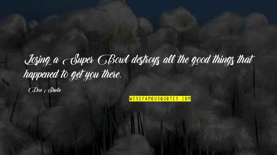 Am I Losing You Quotes By Don Shula: Losing a Super Bowl destroys all the good