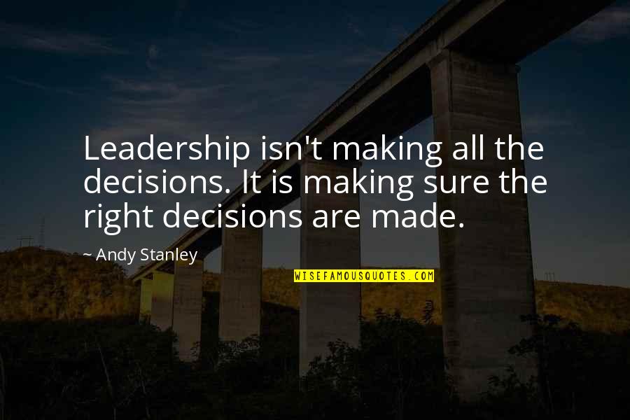 Am I Making The Right Decision Quotes By Andy Stanley: Leadership isn't making all the decisions. It is