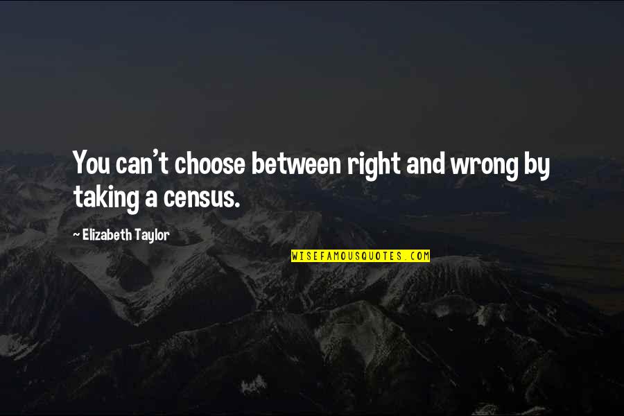 Am I Making The Right Decision Quotes By Elizabeth Taylor: You can't choose between right and wrong by
