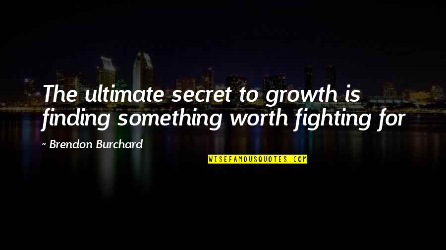 Am I Not Worth Fighting For Quotes By Brendon Burchard: The ultimate secret to growth is finding something
