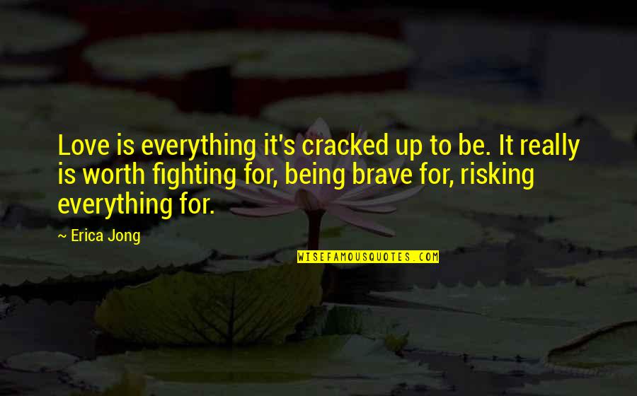 Am I Not Worth Fighting For Quotes By Erica Jong: Love is everything it's cracked up to be.