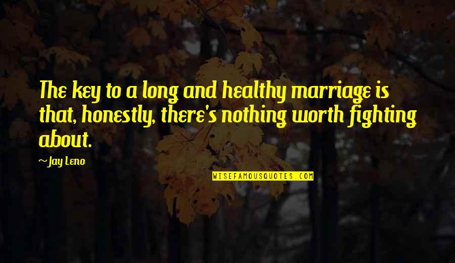 Am I Not Worth Fighting For Quotes By Jay Leno: The key to a long and healthy marriage