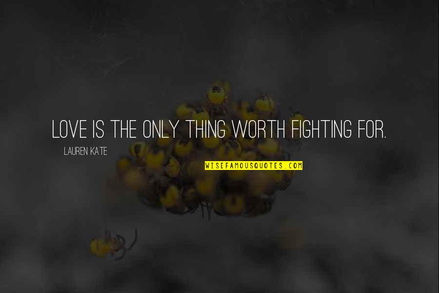 Am I Not Worth Fighting For Quotes By Lauren Kate: Love is the only thing worth fighting for.