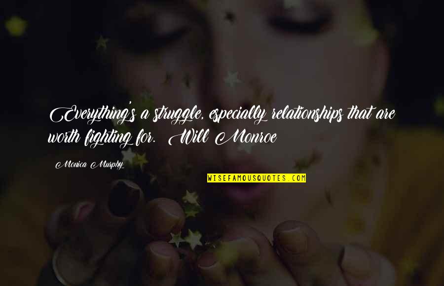 Am I Not Worth Fighting For Quotes By Monica Murphy: Everything's a struggle, especially relationships that are worth