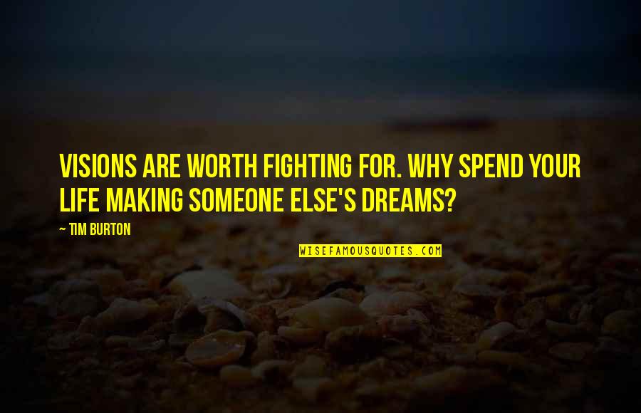 Am I Not Worth Fighting For Quotes By Tim Burton: Visions are worth fighting for. Why spend your