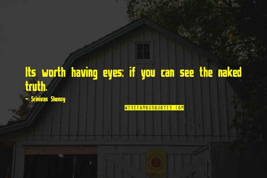 Am I Not Worth The Truth Quotes By Srinivas Shenoy: Its worth having eyes; if you can see