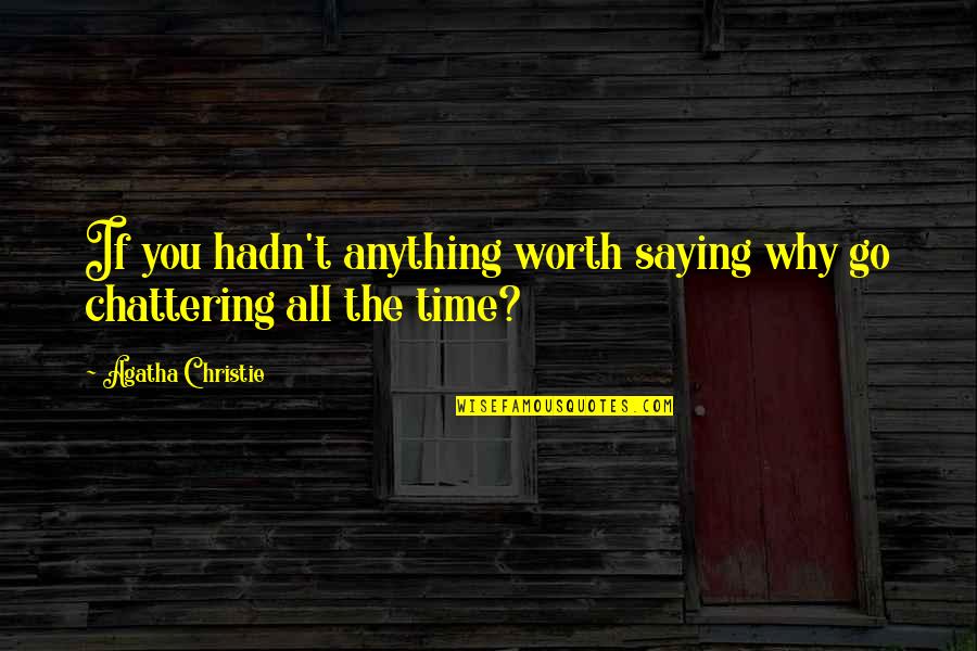 Am I Not Worth Your Time Quotes By Agatha Christie: If you hadn't anything worth saying why go