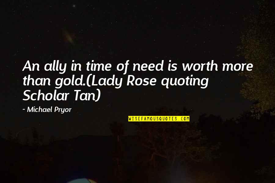 Am I Not Worth Your Time Quotes By Michael Pryor: An ally in time of need is worth