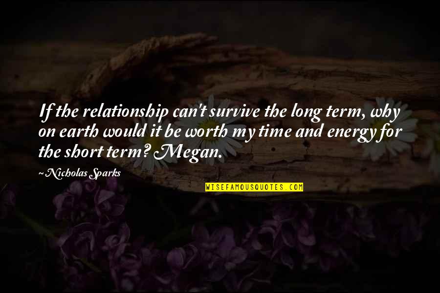 Am I Not Worth Your Time Quotes By Nicholas Sparks: If the relationship can't survive the long term,