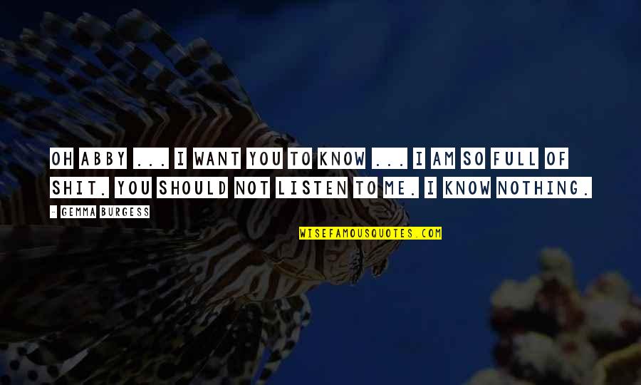 Am I Nothing To You Quotes By Gemma Burgess: Oh Abby ... I want you to know Am I Nothing To You Quotes By Gemma Burgess: Oh Abby ... I want you to know