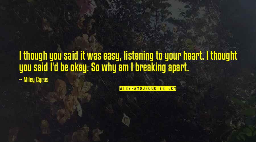 Am I Okay Quotes By Miley Cyrus: I though you said it was easy, listening Am I Okay Quotes By Miley Cyrus: I though you said it was easy, listening