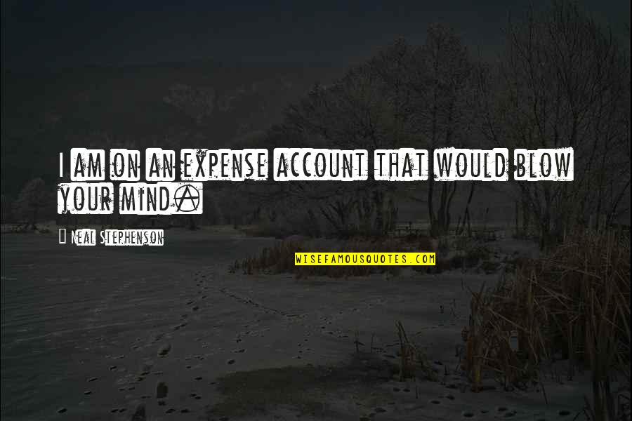 Am I On Your Mind Quotes By Neal Stephenson: I am on an expense account that would Am I On Your Mind Quotes By Neal Stephenson: I am on an expense account that would