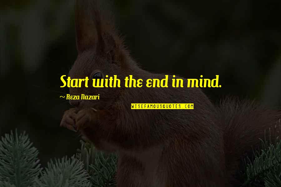 Am I On Your Mind Quotes By Reza Nazari: Start with the end in mind. Am I On Your Mind Quotes By Reza Nazari: Start with the end in mind.