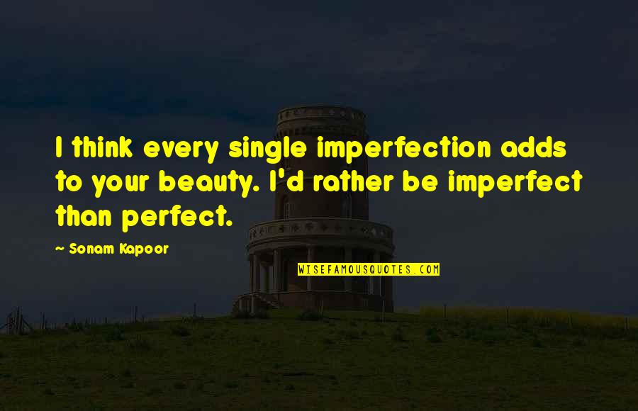 Am I Perfect For You Quotes By Sonam Kapoor: I think every single imperfection adds to your