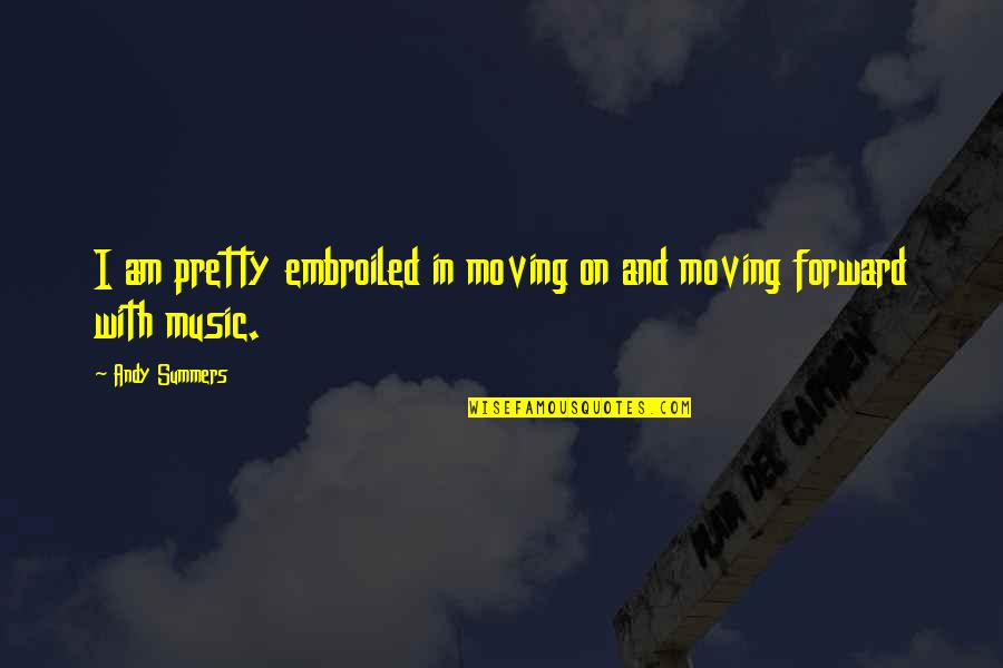 Am I Pretty Quotes By Andy Summers: I am pretty embroiled in moving on and