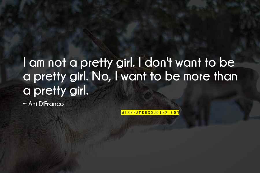 Am I Pretty Quotes By Ani DiFranco: I am not a pretty girl. I don't