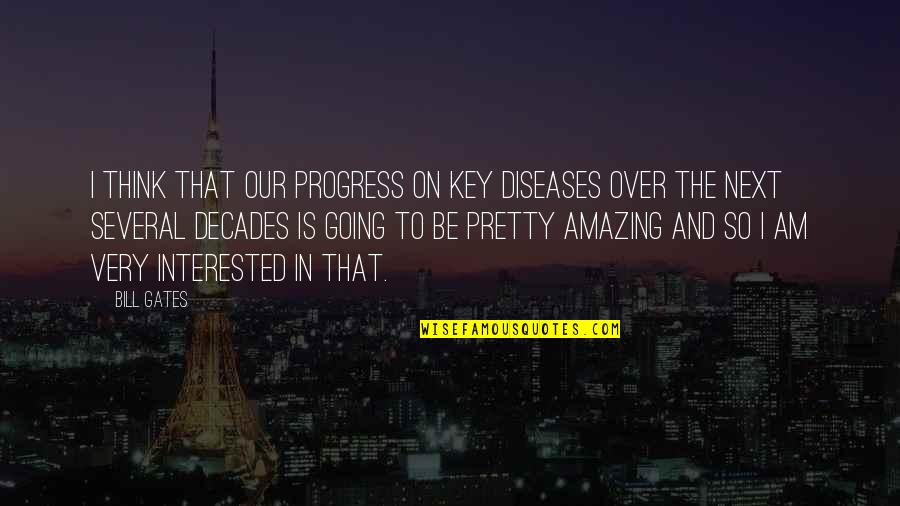 Am I Pretty Quotes By Bill Gates: I think that our progress on key diseases