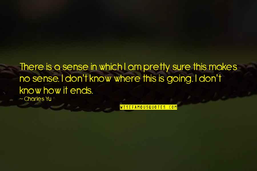 Am I Pretty Quotes By Charles Yu: There is a sense in which I am Am I Pretty Quotes By Charles Yu: There is a sense in which I am